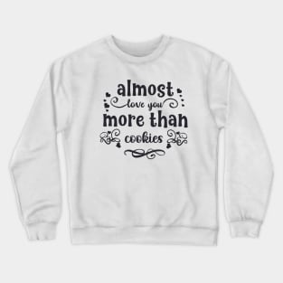 Almost love you more than cookies funny valentines day gift for cookies lovers Crewneck Sweatshirt